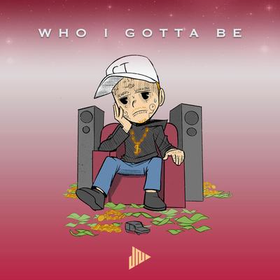 Who I Gotta Be's cover