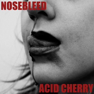 Nosebleed By Acid Cherry's cover