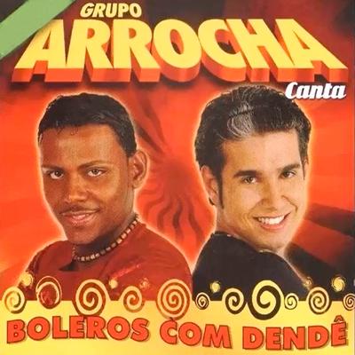 Grupo Arrocha - Canta Boleros Com Dendê's cover