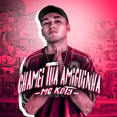 Chamei Tua Amiguinha By Mc Koty's cover