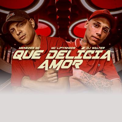 Que Delicia Amor By menezes Mc, MC Lipynho Ds's cover
