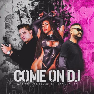 Come On Dj By Inês Brasil, DJ Marcinho Mpc, DJ Fire's cover