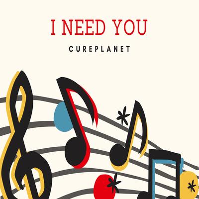 I Need You By CUREPLANET's cover