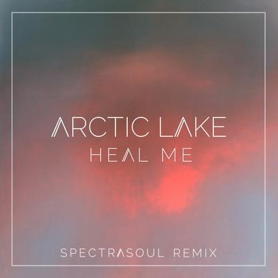 Heal Me (Spectrasoul Remix) By SpectraSoul, Arctic Lake's cover