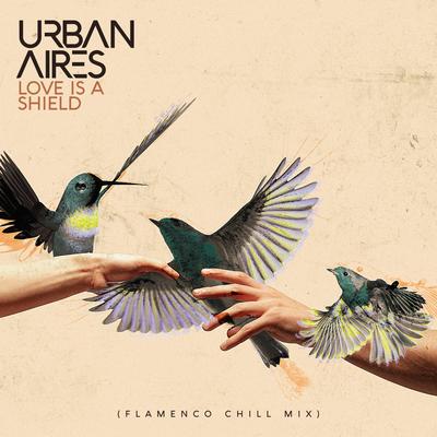 Love is a Shield (Flamenco Chill Mix) By Urban Aires's cover