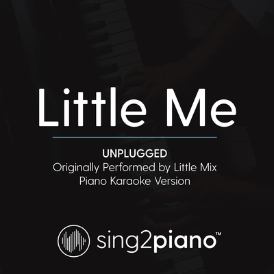 Little Me (Unplugged) [Originally Performed By Little Mix] (Piano Karaoke Version) By Sing2Piano's cover