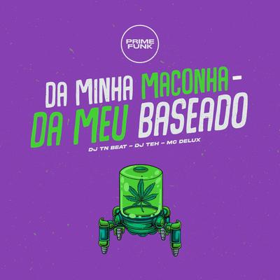 Da Minha Maconha - Da Meu Baseado By DJ TN Beat, DJ Teh, Mc Delux's cover