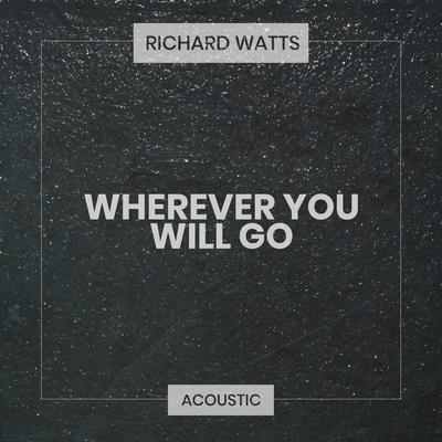 Wherever You Will Go (Acoustic) By Richard Watts's cover