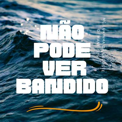 Não Pode Ver Bandido By Mc Lukinha da Lacoste, djmanelog's cover
