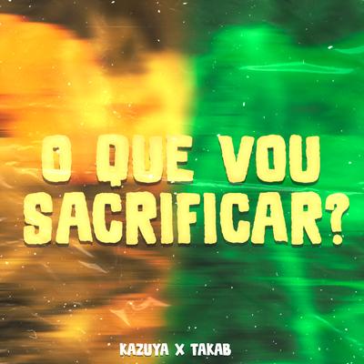 O Que Vou Sacrificar? By KAZUYA, TakaB, AWK's cover