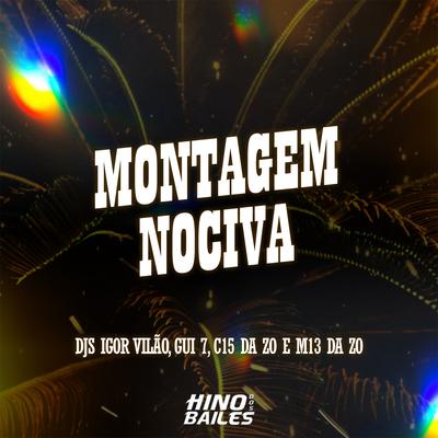 Montagem Nociva By Igor vilão, Dj Gui 7, DJ C15 DA ZO, DJ M13 DA ZO's cover