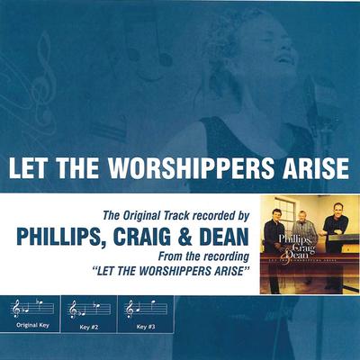 Let the Worshippers Arise By Phillips, Craig & Dean's cover