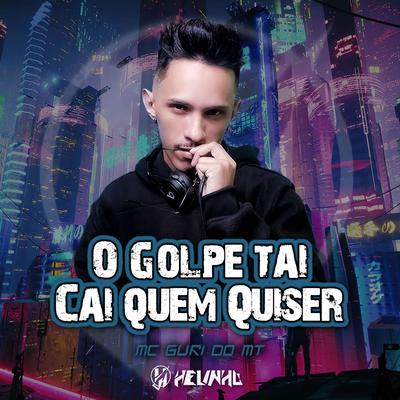 O Golpe Tai, Cai Quem Quiser By DJ Helinho, MC Guri do MT's cover