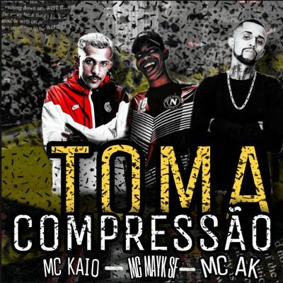 Toma Compressão (feat. Mc Kaio & MC AK)'s cover