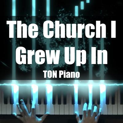 The Church I Grew up In By TON Piano's cover