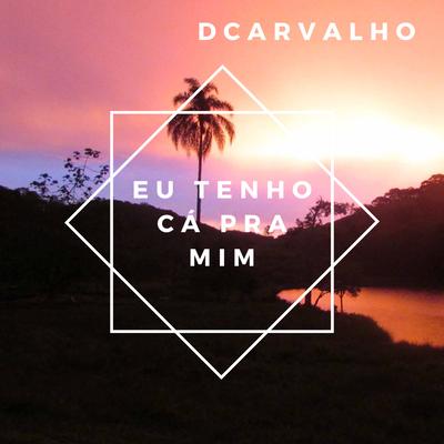 Eu tenho cá pra mim By DCarvalho's cover