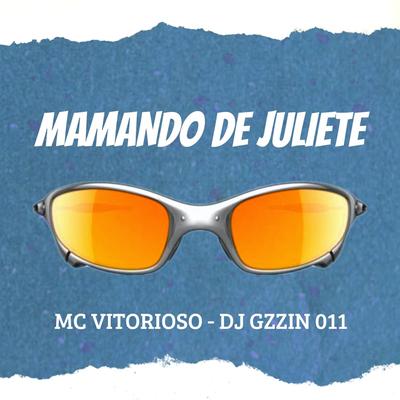 Mamando de Juliete By Mc Vitorioso, DJ GZZIN 011's cover