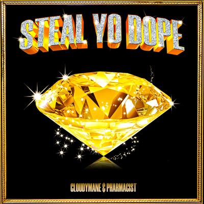 STEAL YO DOPE By Pharmacist, CLOUDYMANE's cover