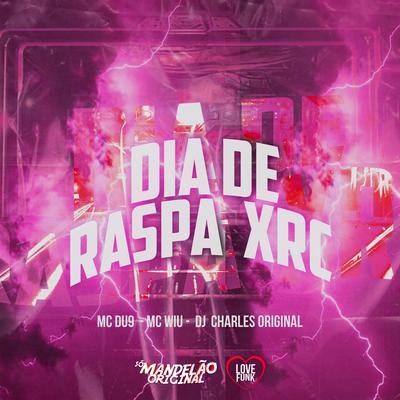 Dia de Raspar a Xrc By MC Du 9, MC Wiu, DJ Charles Original's cover