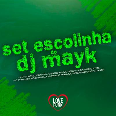 Set Escolinha do Dj Mayk By Gabb MC, Mc Carol SP, MC Menor GP, MC Menor Kay, DJ MAYK, Julia Sidronio, Mc Pedro Ryan, MC Dy Menor, Mc Gabriella, Giovanna Iwata, MC Kauanzin's cover