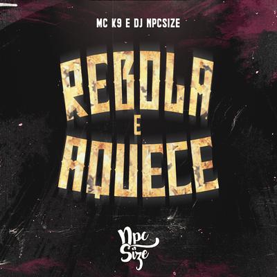 Rebola e Aquece By DJ NpcSize, MC K9's cover