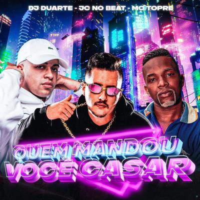 Quem Mandou Você Casar By DJ DUARTE, JC NO BEAT, Mc Topre's cover