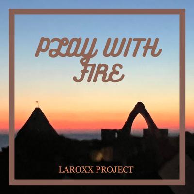 Play With Fire By LaRoxx Project's cover