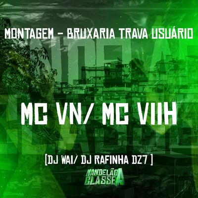 Montagem - Bruxaria Trava Usuário By MC VN, DJ Wai, Dj Rafinha Dz7, Mc Viih's cover