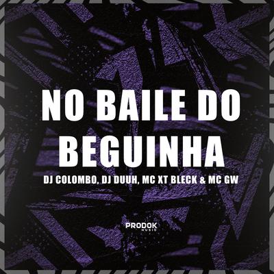 No Baile do Beguinha By Dj Colombo, DJ Duuh, MC XT Bleck, Mc Gw's cover