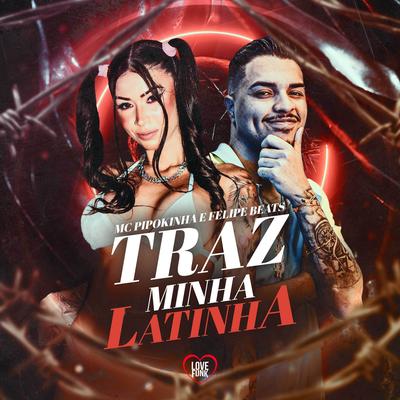 Traz Minha Latinha By MC Pipokinha, Love Funk, Felipe Beats's cover