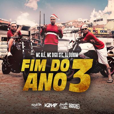 Fim do Ano 3 By Mc Digo STC, MC Alê, DJ Dubom's cover