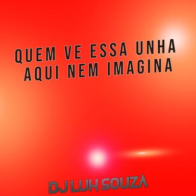 Quem Ve Essa Unha Aqui Nem Imagina By Dj Luh Souza's cover