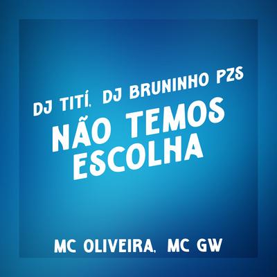 Não Temos Escolha Já Estamos Pelados By Dj Bruninho Pzs, DJ TITÍ OFICIAL, Mc Oliveira, Mc Gw's cover