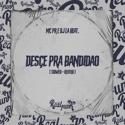 Desce pra Bandidão (Slowed + Reverb) By MC PR, DJ La Beat's cover