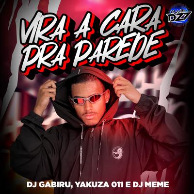 VIRA A CARA PRA PAREDE By CLUB DA DZ7, DJ GABIRU, DJ Meme, Yakuza 011's cover