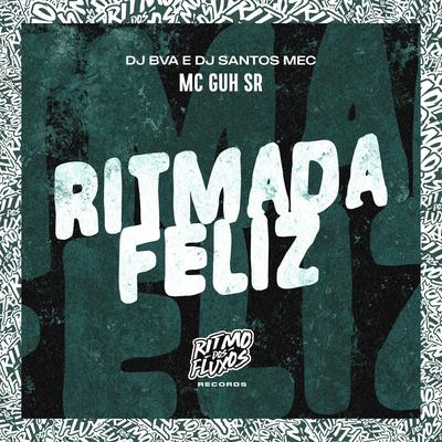 Ritmada Feliz By MC Guh SR, DJ BVA, DJ Santos MEC's cover