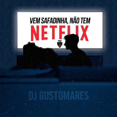 Vem Safadinha, Não Tem Netflix By DJ GUSTOMARES, MC Saci, MC Marsha, Mc Panico's cover