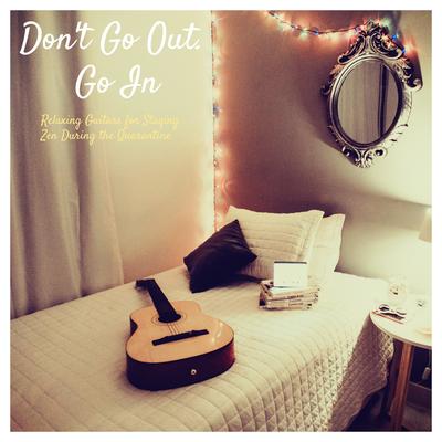 Don't Go Out. Go In (Relaxing Guitars for Staying Zen During the Quarantine)'s cover
