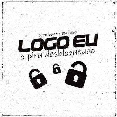 Logo Eu O Piru Desbloqueado By DJ TN Beat, Mc Delux's cover