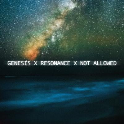 Resonance x Genesis x Not Allowed By you lost's cover