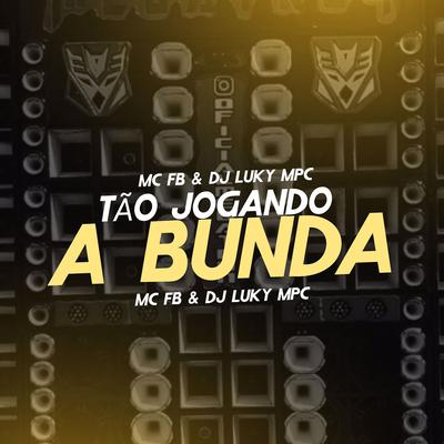 Tão Jogando a Bunda By Mc FB, DJ Luky MPC's cover