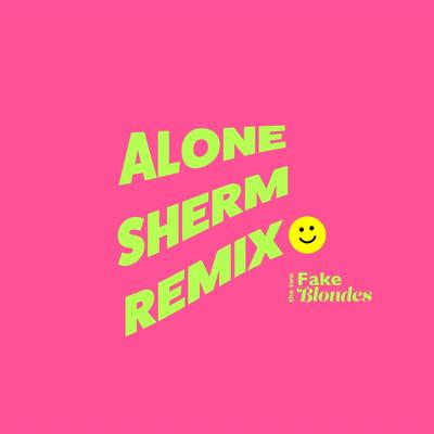 Alone (Sherm Remix) By The Two Fake Blondes, Sherm's cover