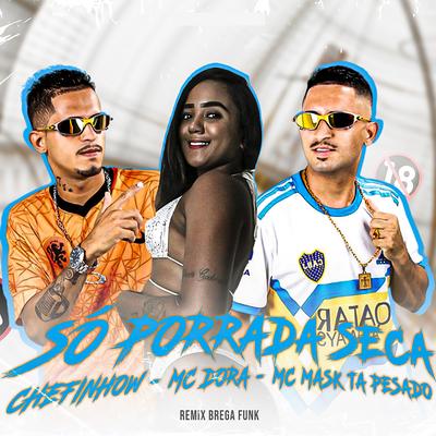 Só Porrada Seca (Remix Brega Funk) By Mc Dora, MC Mask Ta Pesado, Chefinhow's cover