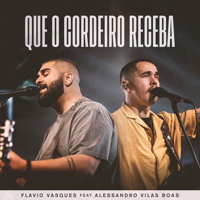 Que o Cordeiro Receba (feat. Alessandro Vilas Boas) [Ao Vivo] By Flavio Vasques, Alessandro Vilas Boas's cover