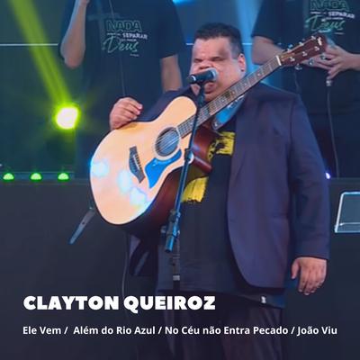 Ele Vem / Além do Rio Azul / No Céu Não Entra Pecado / João Viu (Ao Vivo) By Clayton Queiroz's cover