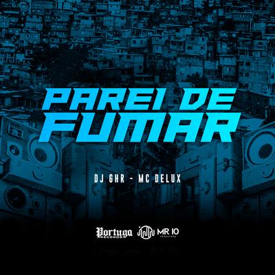 Parei de Fumar By DJ GHR, Mc Delux's cover