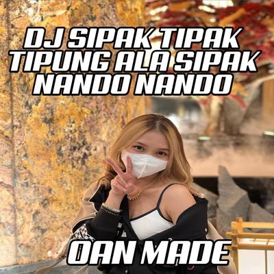 Dj Sipak Tipak Tipung Ala Sipak Nando Nando (Remix) By OAN MADE's cover