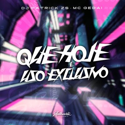 Que Hoje É Uso Exclusivo By DJ PATRICK ZS, MC Gedai's cover