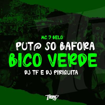 Put@ Só Bafora Bico Verde By DJ TF, DJ Piriquita, Mc 7 Belo's cover