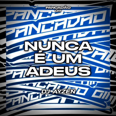 NUNCA É UM ADEUS By DJ AYZEN, Pancadão 011's cover